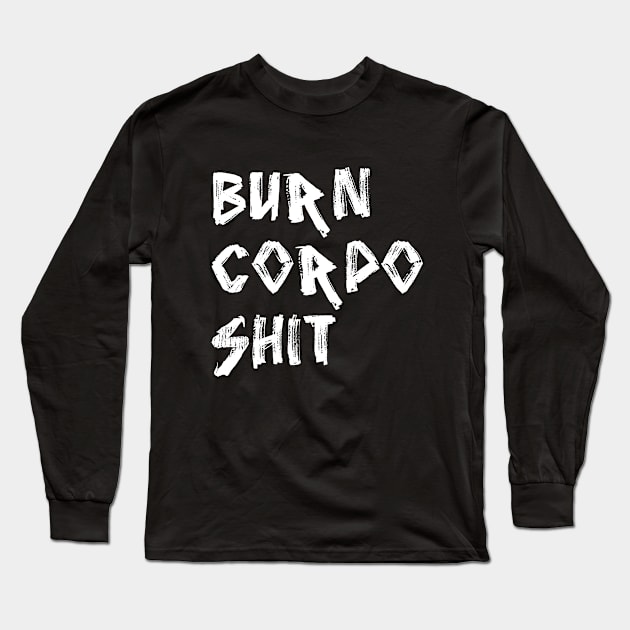 Burn Corpo Shit Long Sleeve T-Shirt by galacticshirts